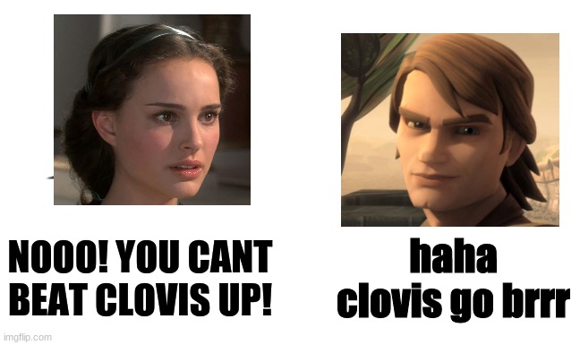 stop anakin! You cant just beat clovis up! | NOOO! YOU CANT BEAT CLOVIS UP! haha clovis go brrr | image tagged in noooo you can't just | made w/ Imgflip meme maker
