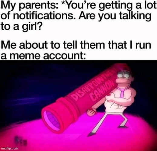 i feel seen pt. 2 | image tagged in i run a meme account,memes about memeing,repost,notifications,parents,funny memes | made w/ Imgflip meme maker