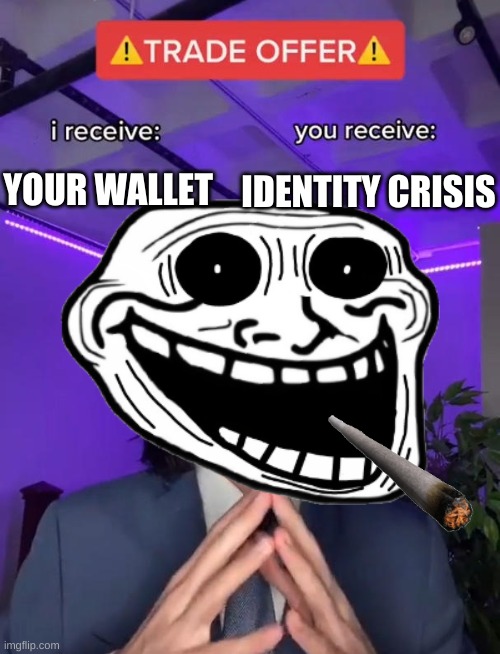 Trade Offer | IDENTITY CRISIS; YOUR WALLET | image tagged in trade offer | made w/ Imgflip meme maker