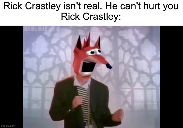 Repost cus the first one turned out bad | Rick Crastley isn't real. He can't hurt you
Rick Crastley: | image tagged in funny,memes | made w/ Imgflip meme maker