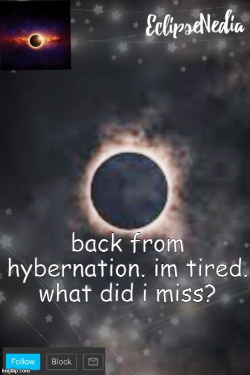 gm? | back from hybernation. im tired. what did i miss? | image tagged in eclipsenedia's announcement template,nobody gives a shit that im awake lol | made w/ Imgflip meme maker