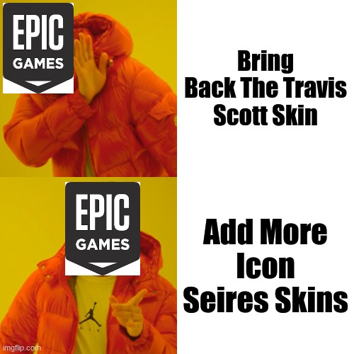 Epic Games Being Stubborn | Bring Back The Travis Scott Skin; Add More Icon Seires Skins | image tagged in memes,drake hotline bling,fortnite | made w/ Imgflip meme maker