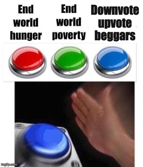 Stop begging | Downvote upvote beggars | image tagged in blue button meme | made w/ Imgflip meme maker