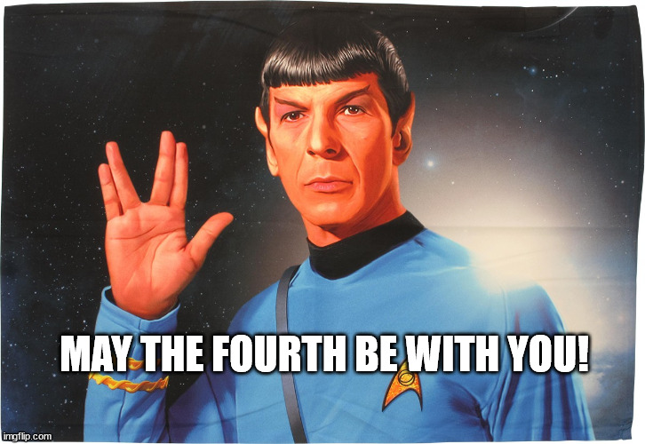 SPOCK SPEAKS! | MAY THE FOURTH BE WITH YOU! | image tagged in spock,may 4,may the fourth | made w/ Imgflip meme maker