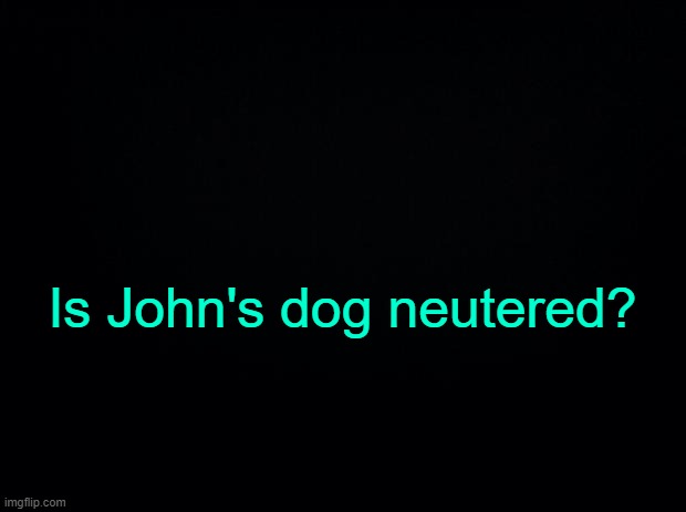 Where is his balls... | Is John's dog neutered? | made w/ Imgflip meme maker