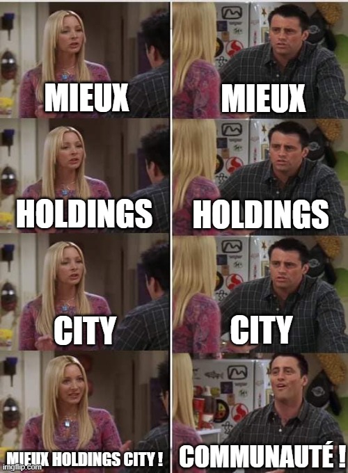 Friends Joey teached french | MIEUX; MIEUX; HOLDINGS; HOLDINGS; CITY; CITY; COMMUNAUTÉ ! MIEUX HOLDINGS CITY ! | image tagged in friends joey teached french | made w/ Imgflip meme maker