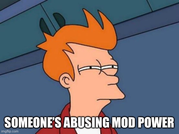 My commenting was disabled on the stream. | SOMEONE’S ABUSING MOD POWER | image tagged in memes,futurama fry | made w/ Imgflip meme maker