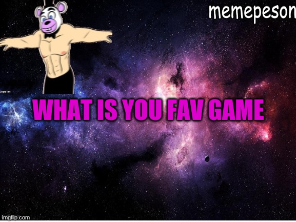 WHAT IS YOU FAV GAME | made w/ Imgflip meme maker