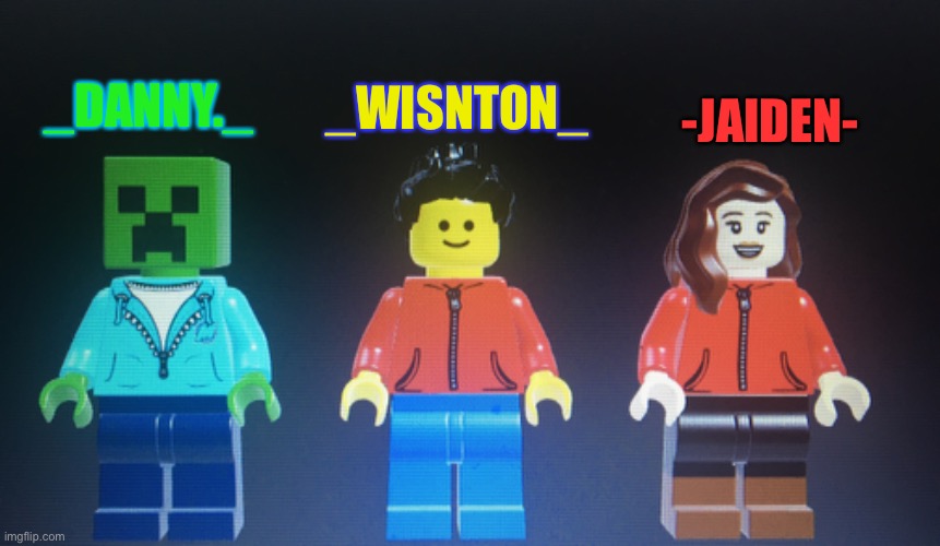 Look like me and Danny and Jaiden had doubled lines username | _WISNTON_; -JAIDEN-; _DANNY._ | made w/ Imgflip meme maker