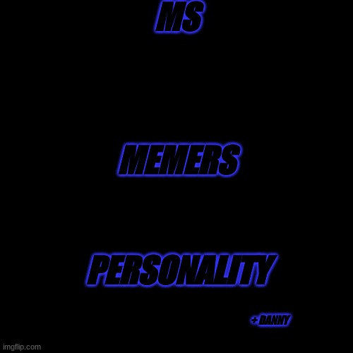 MS MEMER PERSONALITY LOGO | MS; MEMERS; PERSONALITY; + DANNY | image tagged in memes,blank transparent square | made w/ Imgflip meme maker