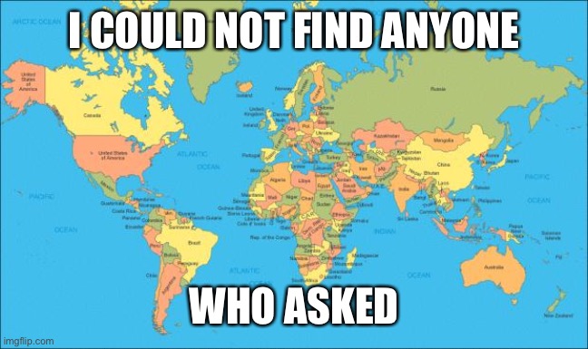 nobody asked | I COULD NOT FIND ANYONE; WHO ASKED | image tagged in literally,funny,ur mum,ok,dont cry | made w/ Imgflip meme maker