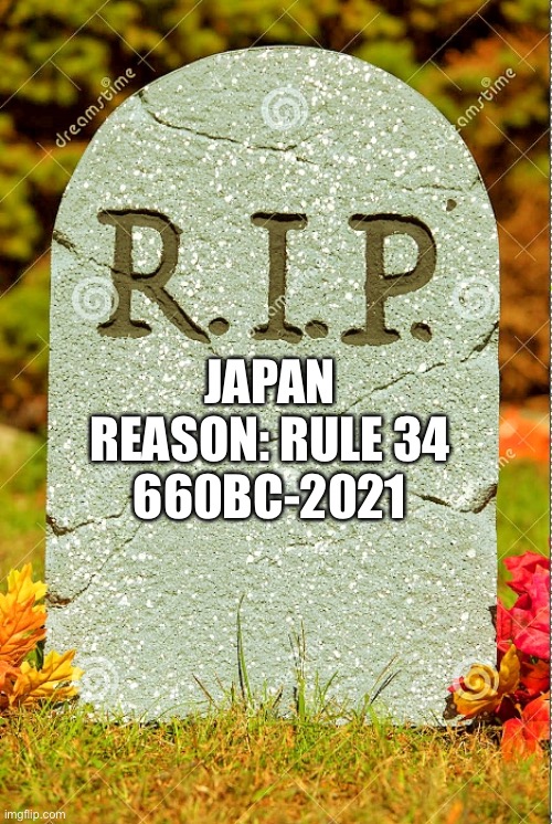 R.I.P. sm | JAPAN
REASON: RULE 34
660BC-2021 | image tagged in r i p sm | made w/ Imgflip meme maker