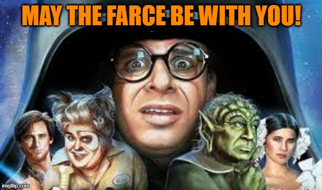 Spaceballs! | MAY THE FARCE BE WITH YOU! | image tagged in humor | made w/ Imgflip meme maker