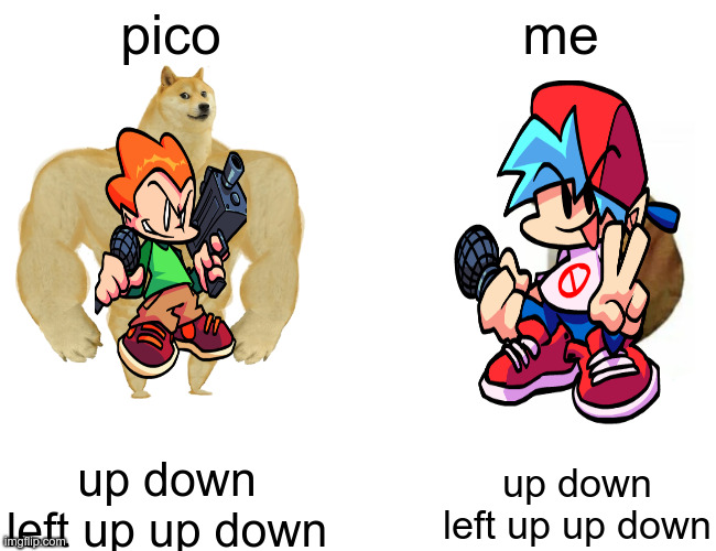 me sometimes | pico; me; up down left up up down; up down left up up down | image tagged in memes,buff doge vs cheems | made w/ Imgflip meme maker