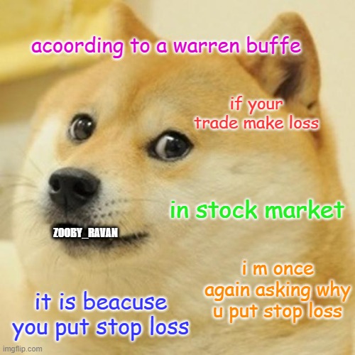 stock meme | acoording to a warren buffe; if your trade make loss; in stock market; ZOOBY_RAVAN; i m once again asking why u put stop loss; it is beacuse you put stop loss | image tagged in memes,doge,stock market,bitcoin | made w/ Imgflip meme maker