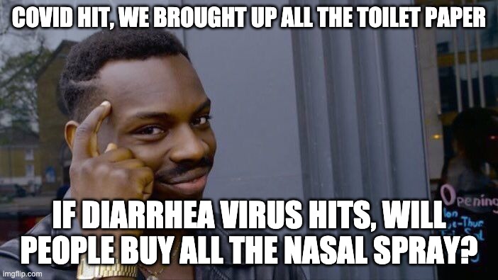 Roll Safe Think About It Meme | COVID HIT, WE BROUGHT UP ALL THE TOILET PAPER; IF DIARRHEA VIRUS HITS, WILL PEOPLE BUY ALL THE NASAL SPRAY? | image tagged in memes,roll safe think about it | made w/ Imgflip meme maker
