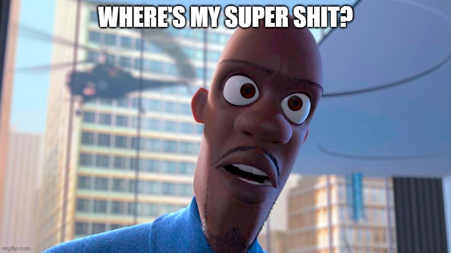 super suit | WHERE'S MY SUPER SHIT? | image tagged in super suit | made w/ Imgflip meme maker