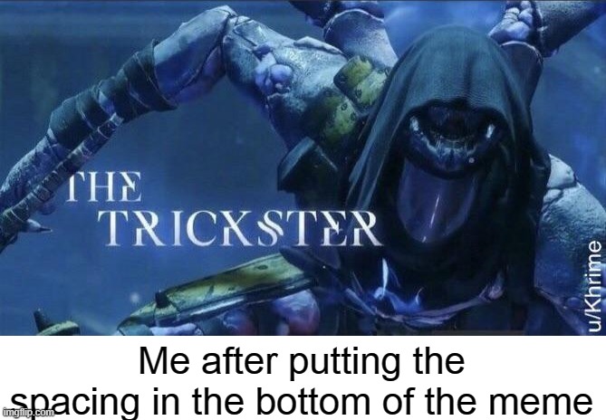 The Trickster | Me after putting the spacing in the bottom of the meme | image tagged in the trickster | made w/ Imgflip meme maker