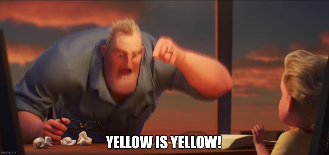 math is math | YELLOW IS YELLOW! | image tagged in math is math | made w/ Imgflip meme maker