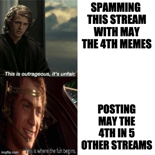 Yes, this is a dare | SPAMMING 
THIS STREAM
WITH MAY THE 4TH MEMES; POSTING MAY THE 4TH IN 5 OTHER STREAMS | image tagged in anakin drake format,may the 4th,star wars,crossover | made w/ Imgflip meme maker