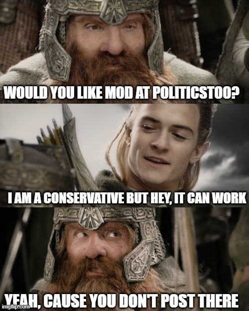 The last 5 minutes in a nutshell | WOULD YOU LIKE MOD AT POLITICSTOO? I AM A CONSERVATIVE BUT HEY, IT CAN WORK; YEAH, CAUSE YOU DON'T POST THERE | image tagged in aye i could do that blank | made w/ Imgflip meme maker