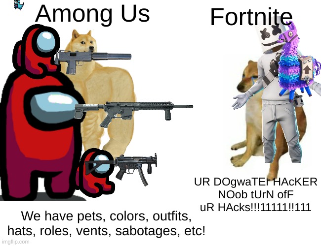 Buff Doge vs. Cheems Meme | Among Us; Fortnite; UR DOgwaTEr HAcKER NOob tUrN ofF uR HAcks!!!11111!!111; We have pets, colors, outfits, hats, roles, vents, sabotages, etc! | image tagged in memes,buff doge vs cheems | made w/ Imgflip meme maker