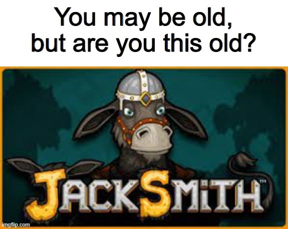 man i remember playing that game | image tagged in you may be old but are you this old | made w/ Imgflip meme maker