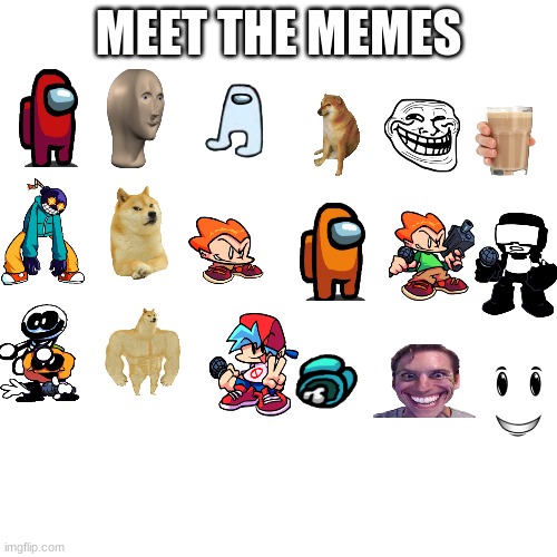 Meet The Memes | MEET THE MEMES | image tagged in memes,blank transparent square | made w/ Imgflip meme maker
