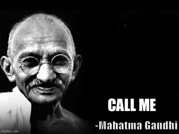 Mahatma Gandhi Rocks | CALL ME | image tagged in mahatma gandhi rocks | made w/ Imgflip meme maker