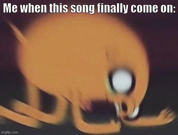 Me when this song finally come on: | made w/ Imgflip meme maker