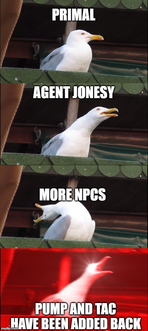 Inhaling Seagull | PRIMAL; AGENT JONESY; MORE NPCS; PUMP AND TAC HAVE BEEN ADDED BACK | image tagged in memes,inhaling seagull | made w/ Imgflip meme maker