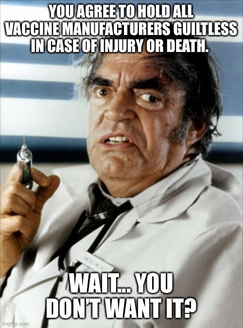 Cannonball Run Doctor Syringe | YOU AGREE TO HOLD ALL VACCINE MANUFACTURERS GUILTLESS IN CASE OF INJURY OR DEATH. WAIT... YOU DON’T WANT IT? | image tagged in cannonball run doctor syringe,vaccines,corruption | made w/ Imgflip meme maker