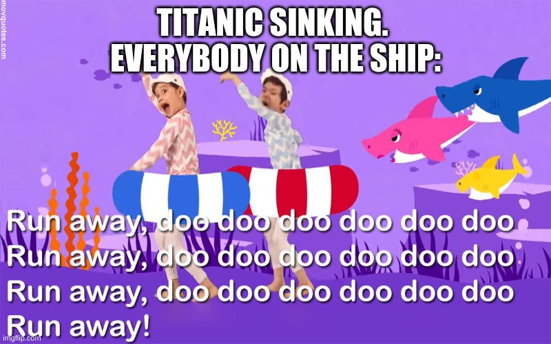 Run away doo doo doo doo | TITANIC SINKING. 
EVERYBODY ON THE SHIP: | image tagged in run away doo doo doo doo | made w/ Imgflip meme maker