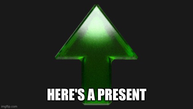 Upvote | HERE'S A PRESENT | image tagged in upvote | made w/ Imgflip meme maker