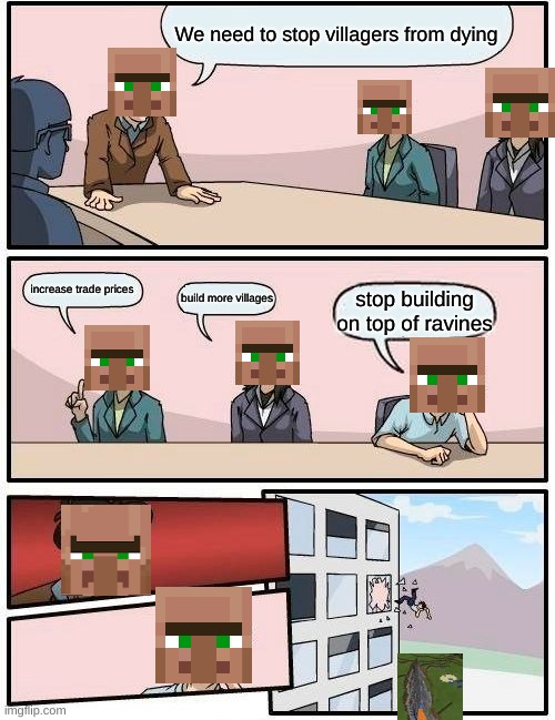 This must've happened at mojang | We need to stop villagers from dying; increase trade prices; build more villages; stop building on top of ravines | image tagged in memes,boardroom meeting suggestion | made w/ Imgflip meme maker