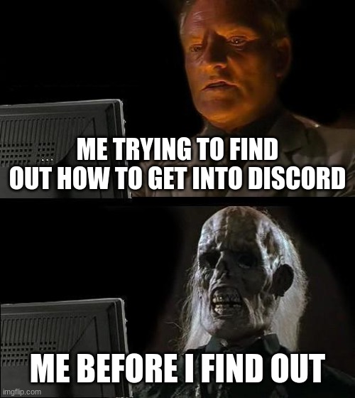 Why is this soooooo hard?!?! | ME TRYING TO FIND OUT HOW TO GET INTO DISCORD; ME BEFORE I FIND OUT | image tagged in memes,i'll just wait here | made w/ Imgflip meme maker