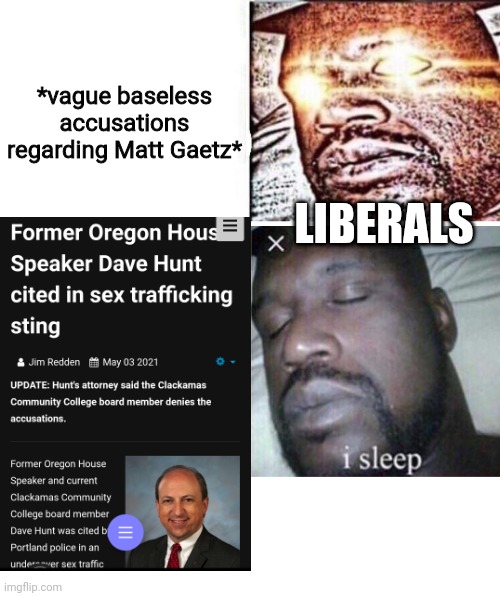 sleep in | *vague baseless
accusations regarding Matt Gaetz*; LIBERALS | image tagged in i sleep reverse,liberal hypocrisy | made w/ Imgflip meme maker