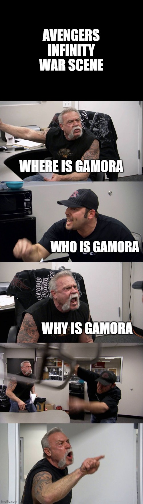 American Chopper Argument Meme | AVENGERS INFINITY WAR SCENE; WHERE IS GAMORA; WHO IS GAMORA; WHY IS GAMORA | image tagged in memes,american chopper argument | made w/ Imgflip meme maker