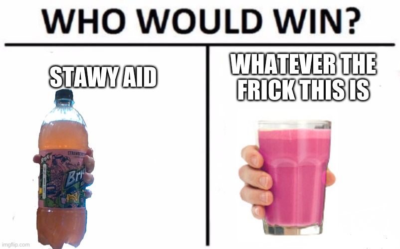 Who Would Win? Meme | STAWY AID; WHATEVER THE FRICK THIS IS | image tagged in memes,who would win | made w/ Imgflip meme maker