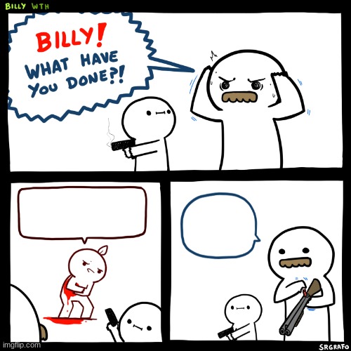 Billy, What Have You Done | image tagged in billy what have you done | made w/ Imgflip meme maker