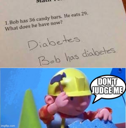 DON’T JUDGE ME | image tagged in bob the builder | made w/ Imgflip meme maker