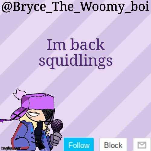 Bryce_The_Woomy_boi | Im back squidlings | image tagged in bryce_the_woomy_boi | made w/ Imgflip meme maker