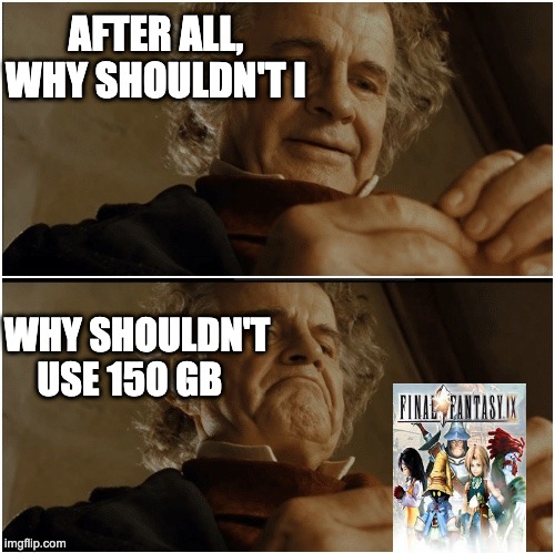 why shouldn't I | AFTER ALL, WHY SHOULDN'T I; WHY SHOULDN'T USE 150 GB | image tagged in bilbo - why shouldn t i keep it | made w/ Imgflip meme maker