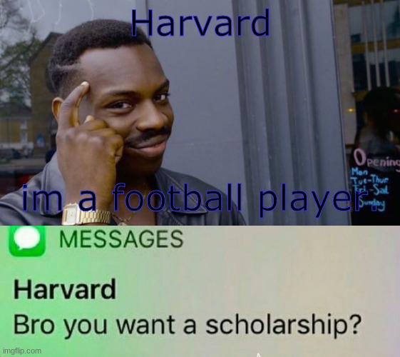 getting a scholarship be like: | Harvard; im a football player. | image tagged in scholarship,think,football | made w/ Imgflip meme maker
