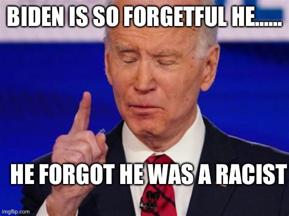 MSM and comics giving Biden a pass. So we won’t | HE FORGOT HE WAS A RACIST | image tagged in biden jokes,biden | made w/ Imgflip meme maker