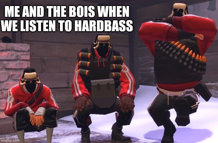 TF2 dancing bois | ME AND THE BOIS WHEN WE LISTEN TO HARDBASS | image tagged in tf2 dancing bois | made w/ Imgflip meme maker