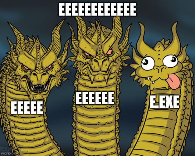 Three-headed Dragon | EEEEEEEEEEEE; EEEEEE; E.EXE; EEEEE | image tagged in three-headed dragon | made w/ Imgflip meme maker