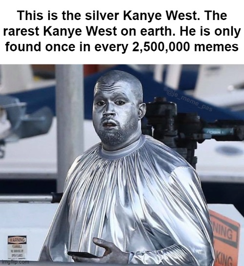 Congratulations! You found him! | image tagged in kanye west,silver,rare | made w/ Imgflip meme maker