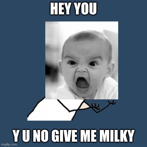 Y U NO GIVE MILKY | HEY YOU; Y U NO GIVE ME MILKY | image tagged in memes,y u no,milk,baby | made w/ Imgflip meme maker