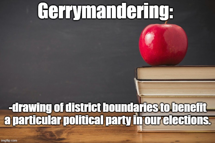 Gerrymandering:; -drawing of district boundaries to benefit a particular political party in our elections. | made w/ Imgflip meme maker